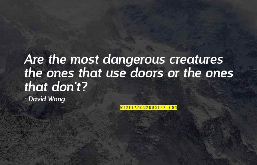 Dangerous Creatures Quotes By David Wong: Are the most dangerous creatures the ones that