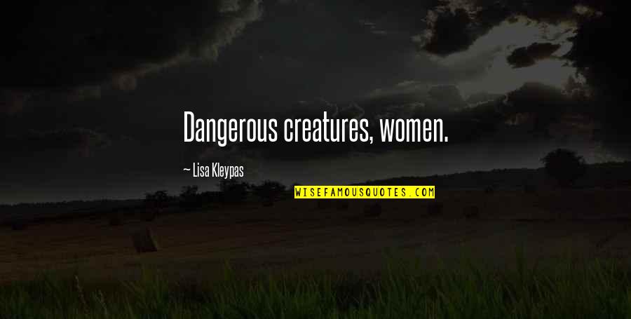 Dangerous Creatures Quotes By Lisa Kleypas: Dangerous creatures, women.