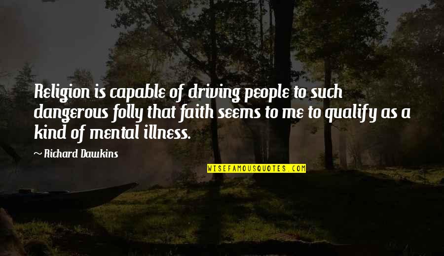 Dangerous Driving Quotes By Richard Dawkins: Religion is capable of driving people to such