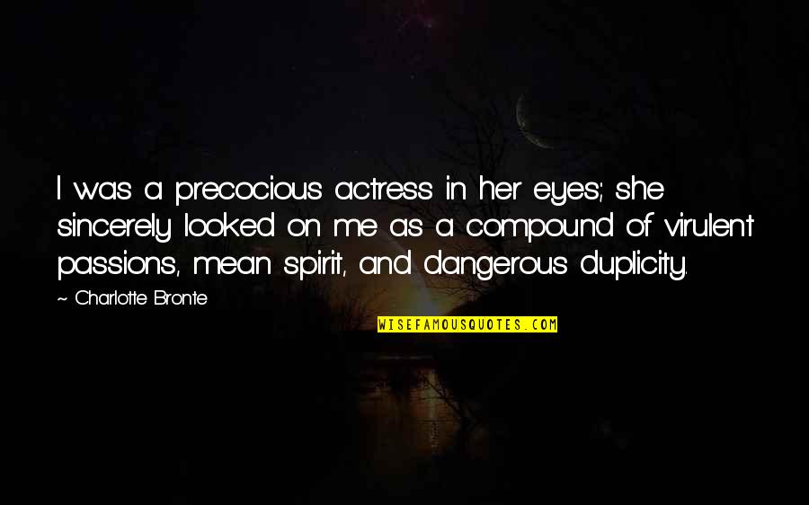 Dangerous Eyes Quotes By Charlotte Bronte: I was a precocious actress in her eyes;