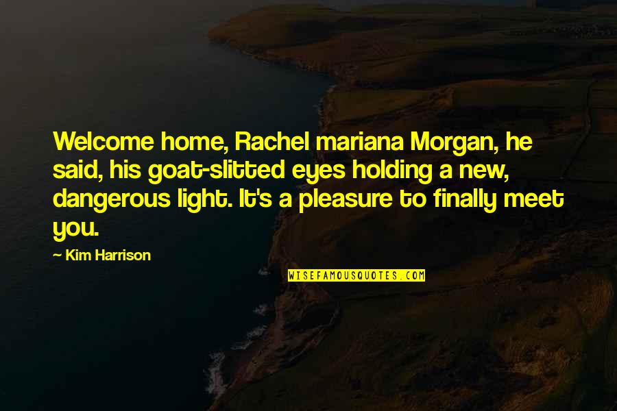 Dangerous Eyes Quotes By Kim Harrison: Welcome home, Rachel mariana Morgan, he said, his