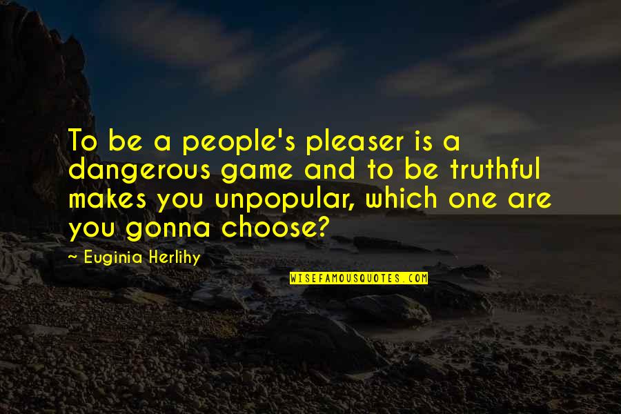 Dangerous Game Quotes By Euginia Herlihy: To be a people's pleaser is a dangerous