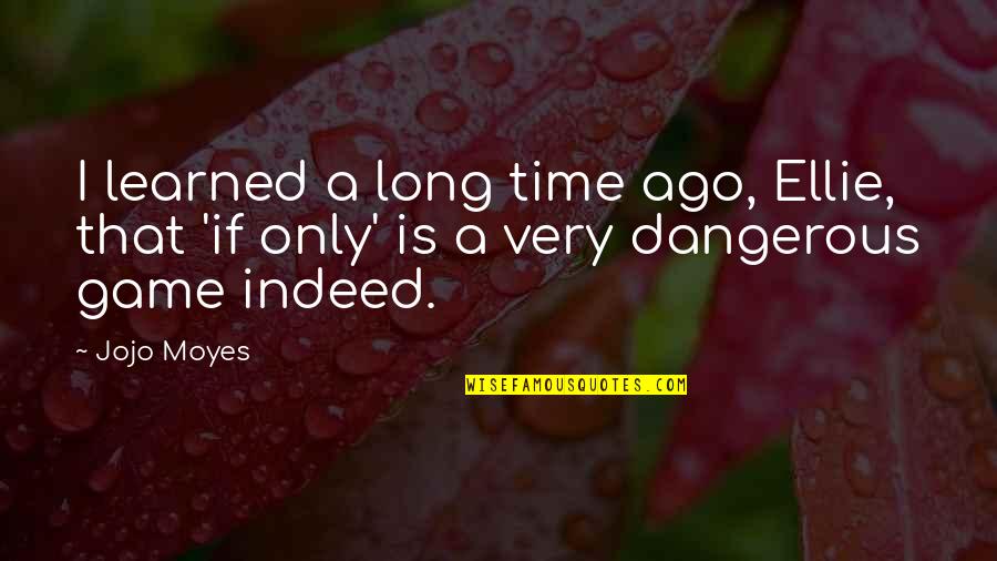 Dangerous Game Quotes By Jojo Moyes: I learned a long time ago, Ellie, that