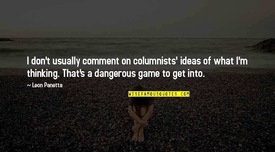 Dangerous Game Quotes By Leon Panetta: I don't usually comment on columnists' ideas of