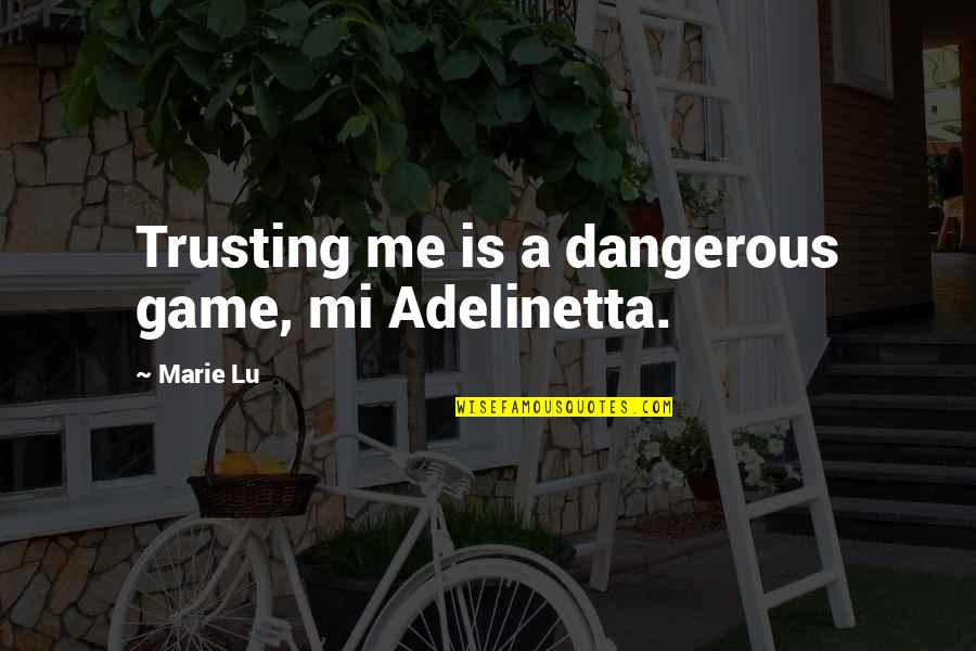 Dangerous Game Quotes By Marie Lu: Trusting me is a dangerous game, mi Adelinetta.