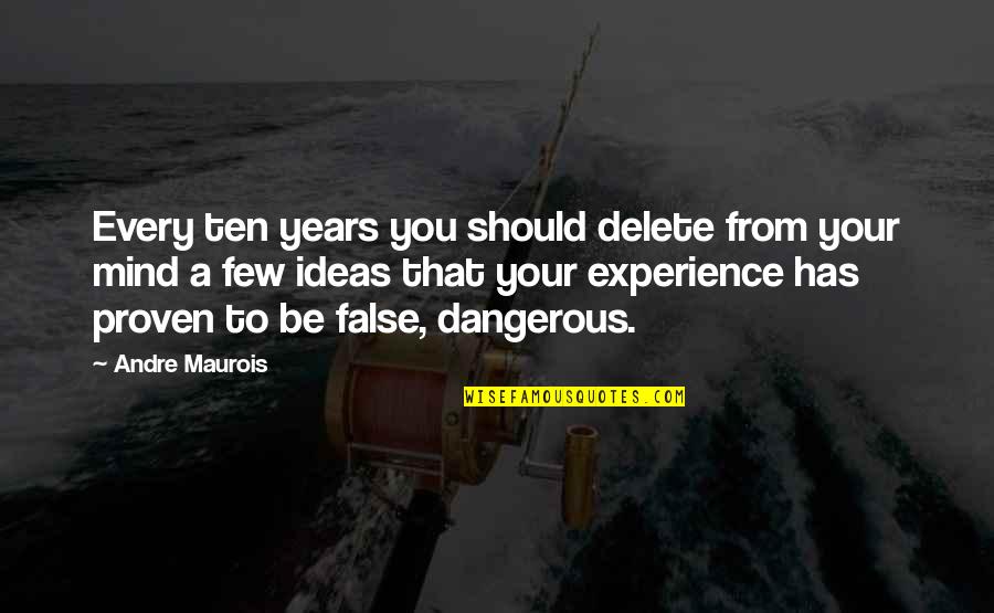Dangerous Ideas Quotes By Andre Maurois: Every ten years you should delete from your
