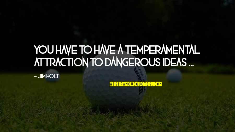 Dangerous Ideas Quotes By Jim Holt: You have to have a temperamental attraction to