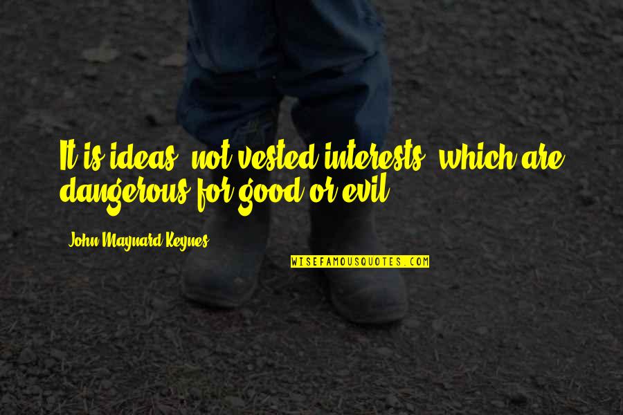 Dangerous Ideas Quotes By John Maynard Keynes: It is ideas, not vested interests, which are