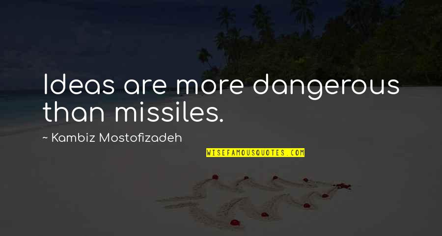 Dangerous Ideas Quotes By Kambiz Mostofizadeh: Ideas are more dangerous than missiles.