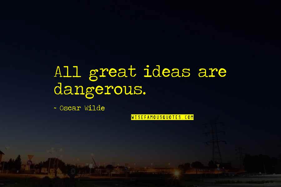 Dangerous Ideas Quotes By Oscar Wilde: All great ideas are dangerous.
