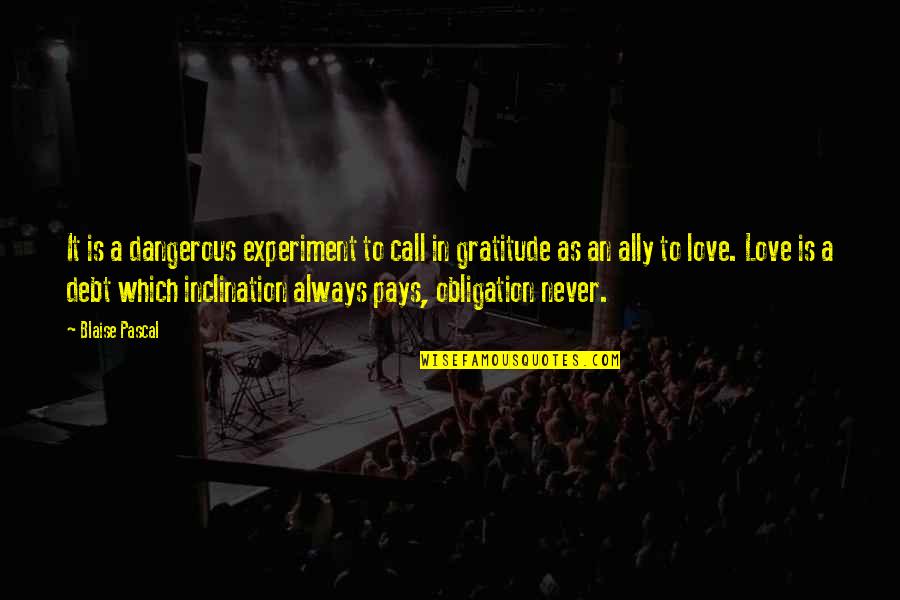 Dangerous In Love Quotes By Blaise Pascal: It is a dangerous experiment to call in Dangerous In Love Quotes By Blaise Pascal: It is a dangerous experiment to call in
