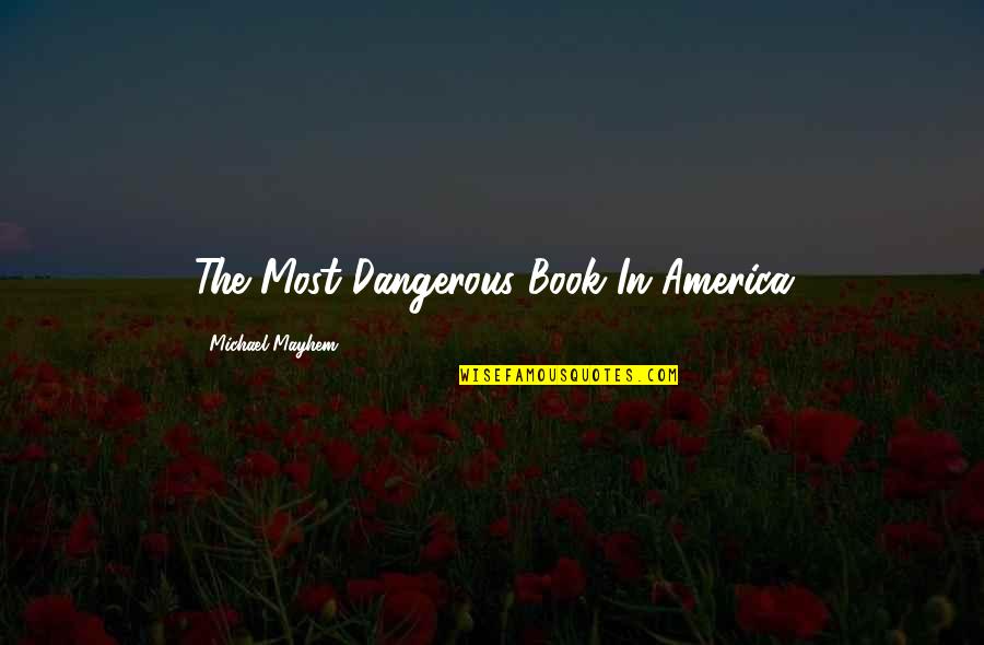 Dangerous In Love Quotes By Michael Mayhem: The Most Dangerous Book In America Dangerous In Love Quotes By Michael Mayhem: The Most Dangerous Book In America