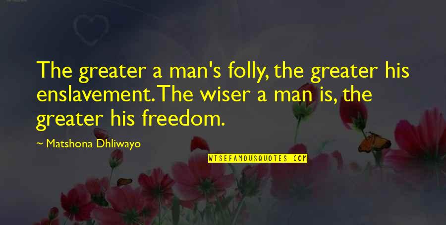 Dangerous Job Quotes By Matshona Dhliwayo: The greater a man's folly, the greater his