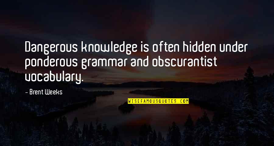 Dangerous Knowledge Quotes By Brent Weeks: Dangerous knowledge is often hidden under ponderous grammar