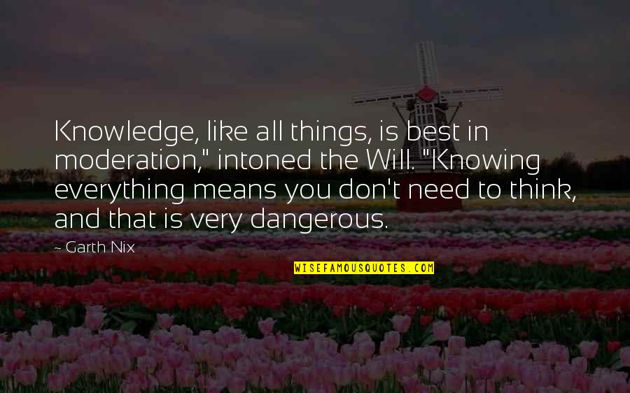 Dangerous Knowledge Quotes By Garth Nix: Knowledge, like all things, is best in moderation,"