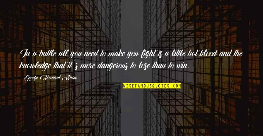 Dangerous Knowledge Quotes By George Bernard Shaw: In a battle all you need to make