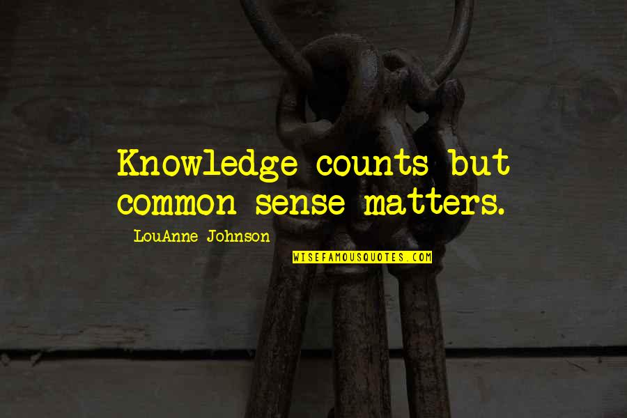 Dangerous Knowledge Quotes By LouAnne Johnson: Knowledge counts but common sense matters.