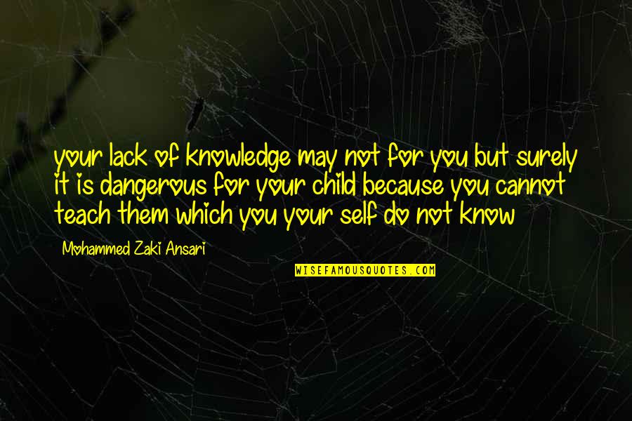 Dangerous Knowledge Quotes By Mohammed Zaki Ansari: your lack of knowledge may not for you