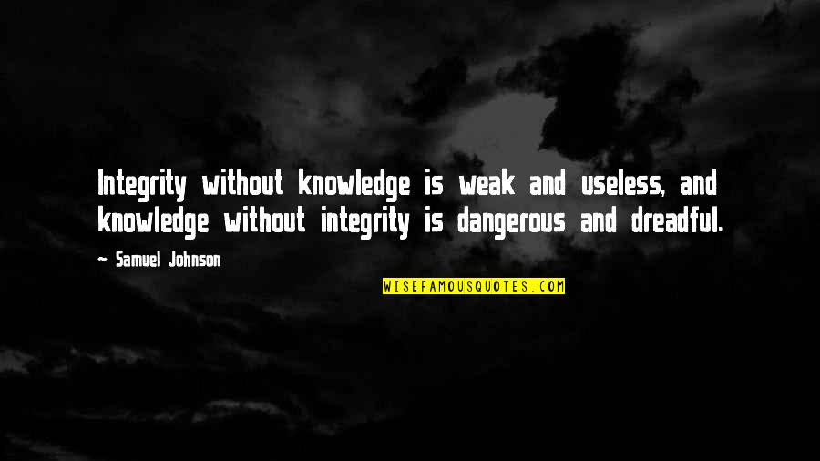 Dangerous Knowledge Quotes By Samuel Johnson: Integrity without knowledge is weak and useless, and