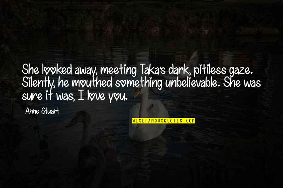 Dangerous Liaisons Key Quotes By Anne Stuart: She looked away, meeting Taka's dark, pitiless gaze. Dangerous Liaisons Key Quotes By Anne Stuart: She looked away, meeting Taka's dark, pitiless gaze.