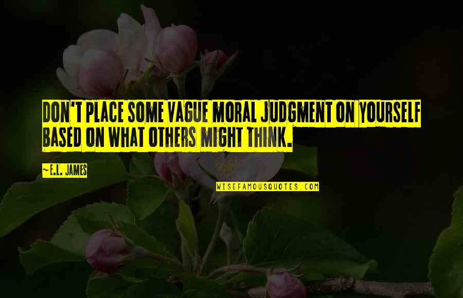Dangerous Liaisons Movie Quotes By E.L. James: Don't place some vague moral judgment on yourself