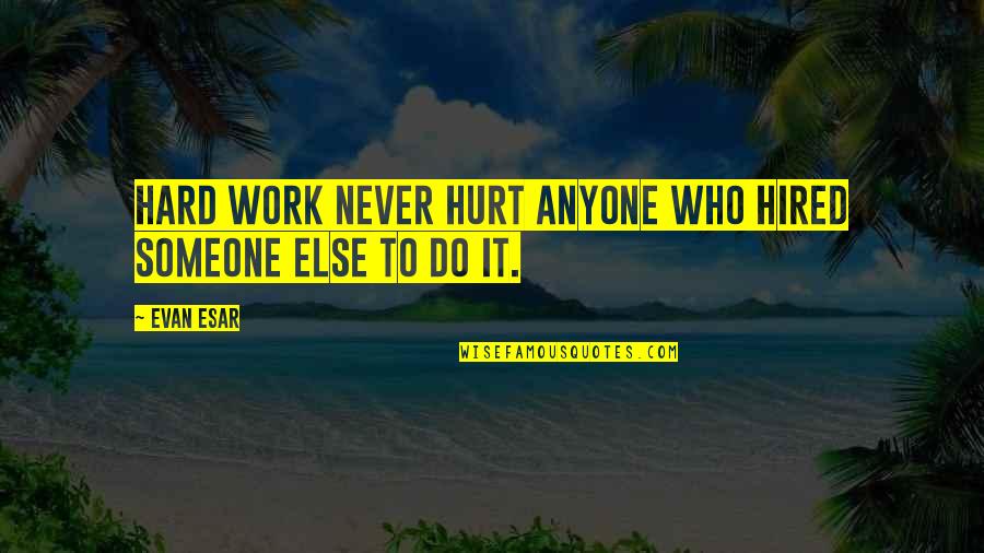 Dangerous Liaisons Movie Quotes By Evan Esar: Hard work never hurt anyone who hired someone
