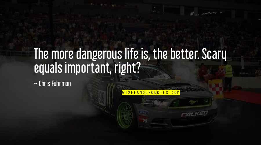 Dangerous Life Quotes By Chris Fuhrman: The more dangerous life is, the better. Scary