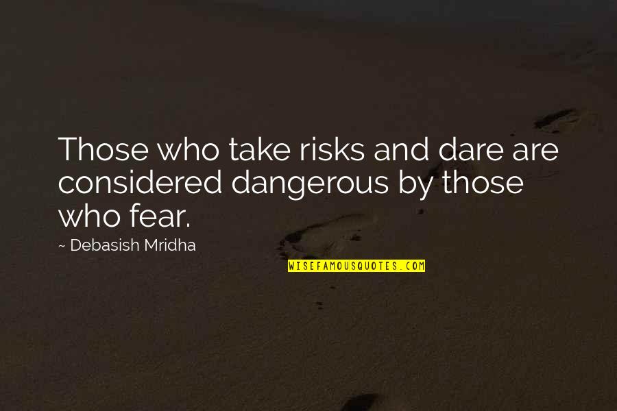 Dangerous Life Quotes By Debasish Mridha: Those who take risks and dare are considered