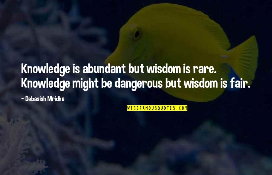 Dangerous Life Quotes By Debasish Mridha: Knowledge is abundant but wisdom is rare. Knowledge