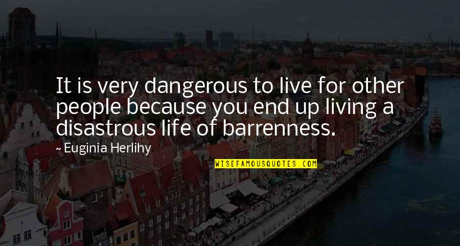 Dangerous Life Quotes By Euginia Herlihy: It is very dangerous to live for other