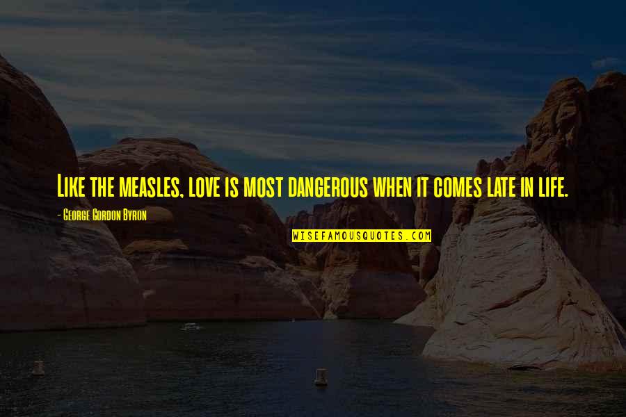 Dangerous Life Quotes By George Gordon Byron: Like the measles, love is most dangerous when