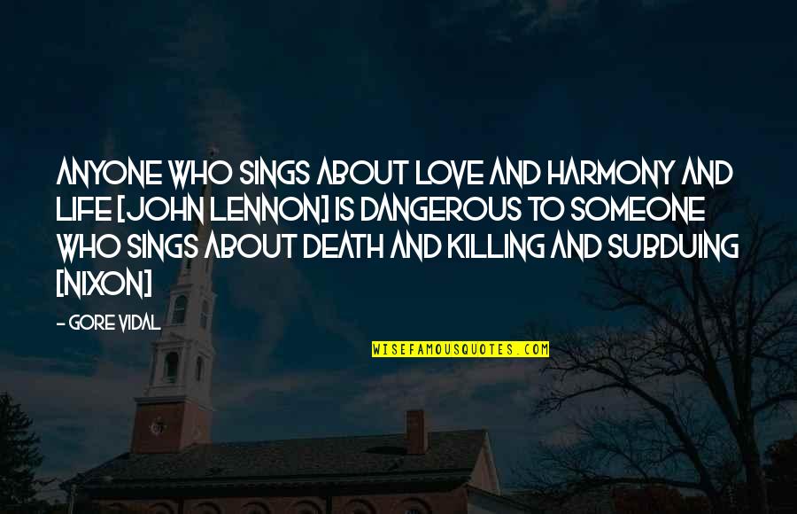 Dangerous Life Quotes By Gore Vidal: Anyone who sings about love and harmony and