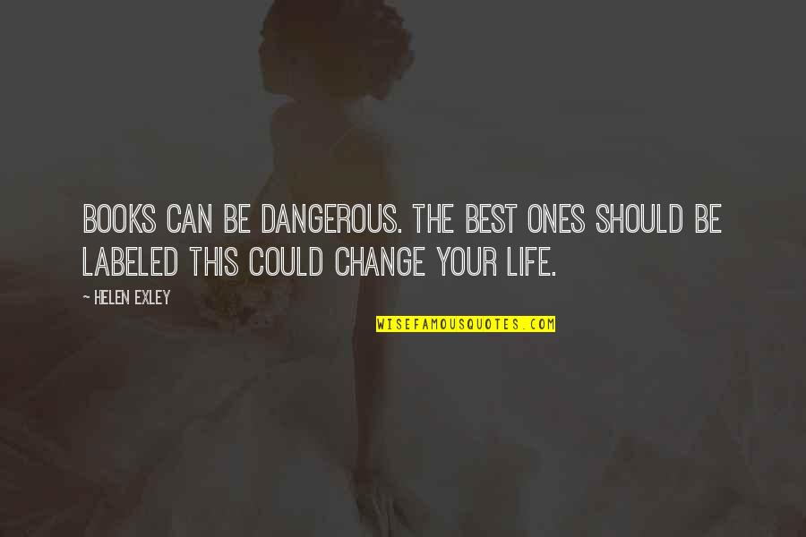 Dangerous Life Quotes By Helen Exley: Books can be dangerous. The best ones should
