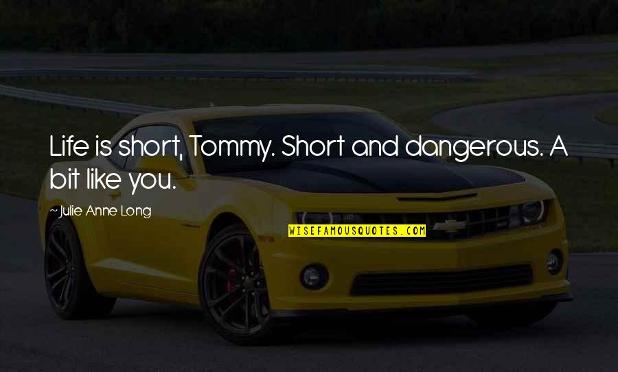 Dangerous Life Quotes By Julie Anne Long: Life is short, Tommy. Short and dangerous. A