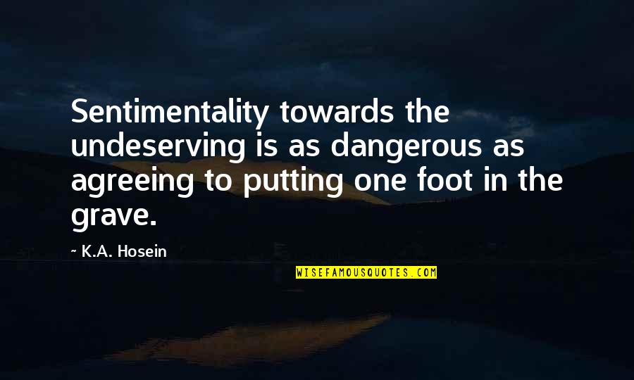 Dangerous Life Quotes By K.A. Hosein: Sentimentality towards the undeserving is as dangerous as