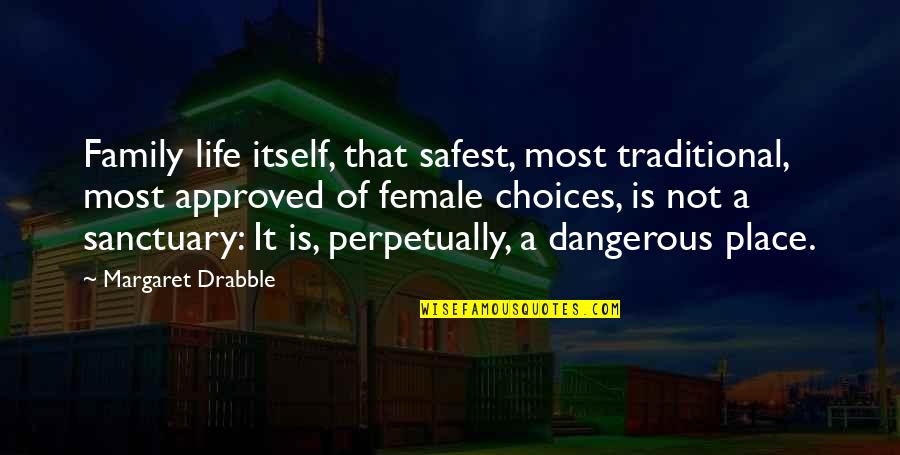 Dangerous Life Quotes By Margaret Drabble: Family life itself, that safest, most traditional, most