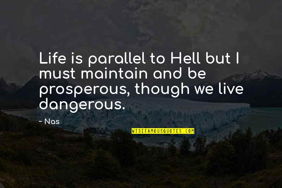 Dangerous Life Quotes By Nas: Life is parallel to Hell but I must