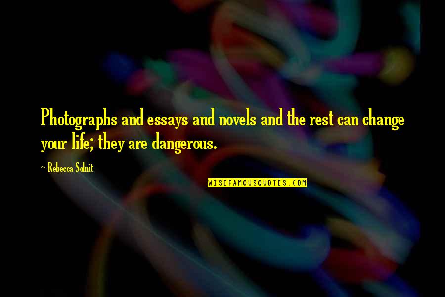 Dangerous Life Quotes By Rebecca Solnit: Photographs and essays and novels and the rest