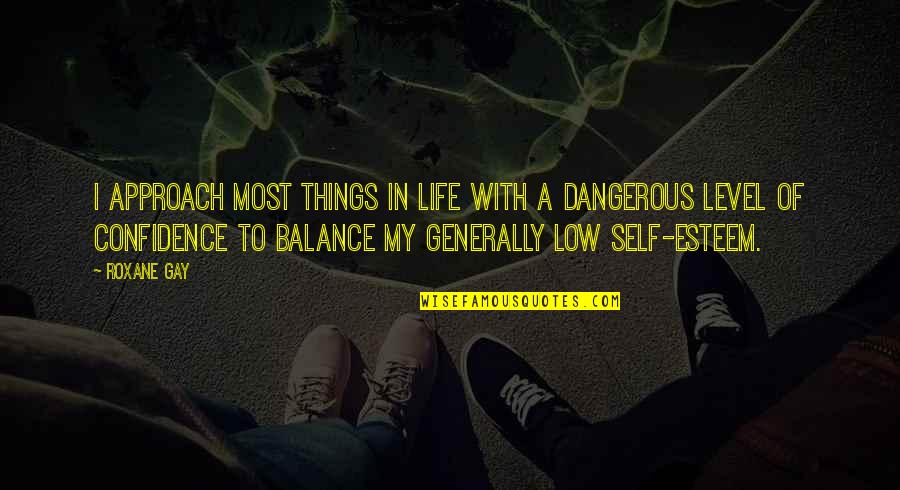 Dangerous Life Quotes By Roxane Gay: I approach most things in life with a