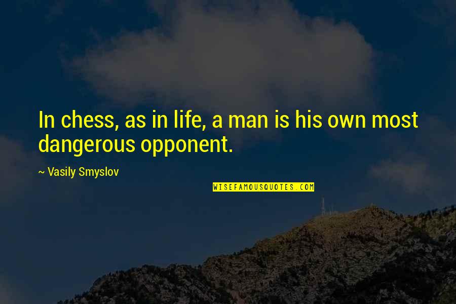Dangerous Life Quotes By Vasily Smyslov: In chess, as in life, a man is