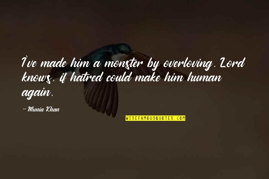Dangerous Media Quotes By Munia Khan: I've made him a monster by overloving. Lord