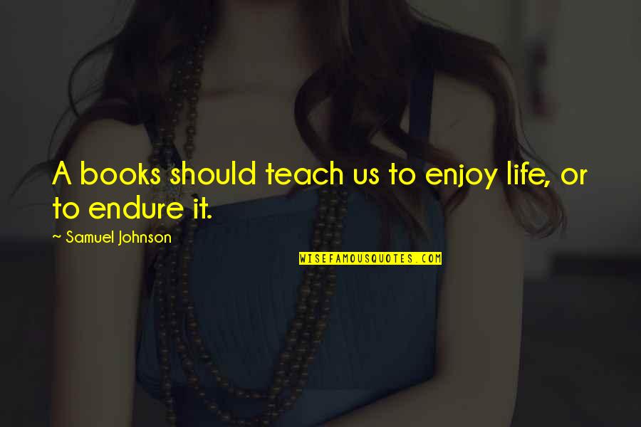 Dangerous Media Quotes By Samuel Johnson: A books should teach us to enjoy life,