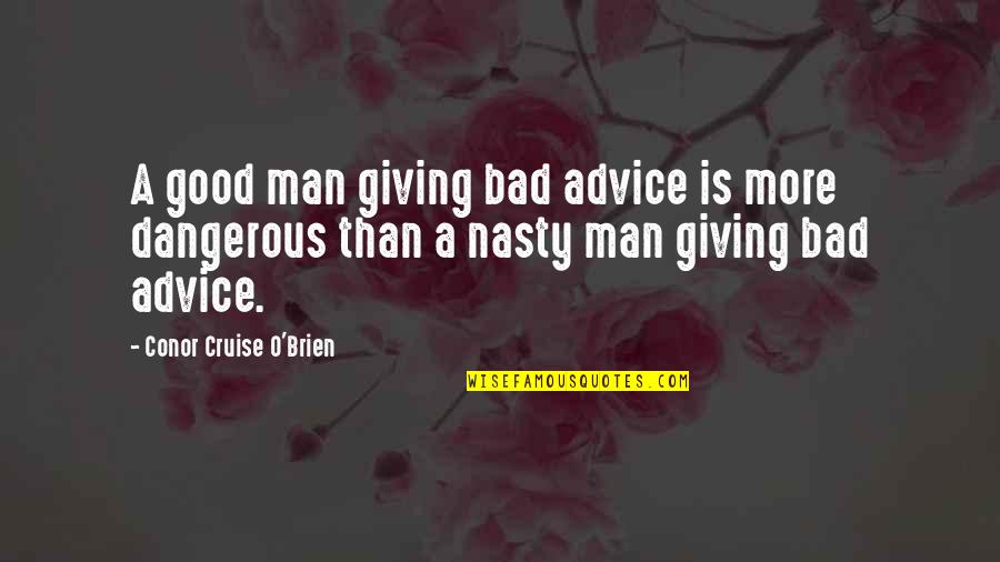 Dangerous Men Quotes By Conor Cruise O'Brien: A good man giving bad advice is more