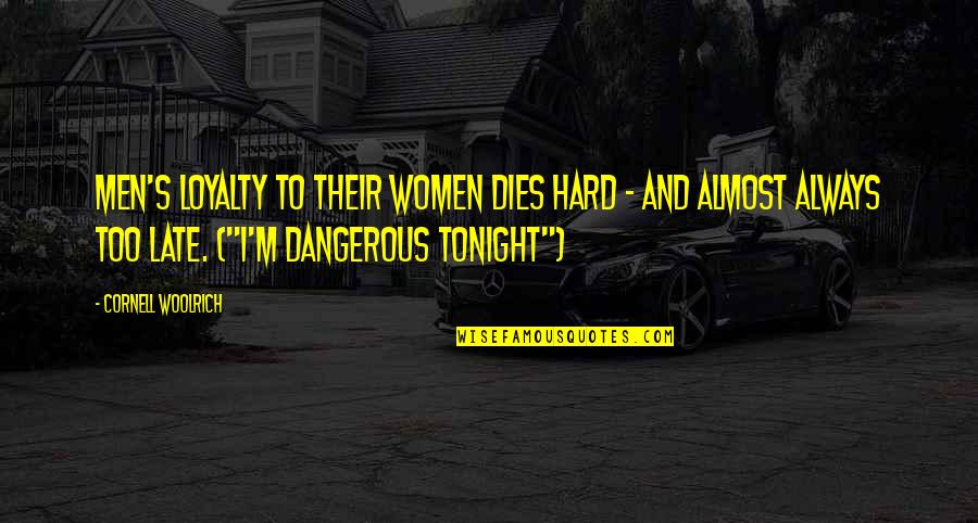 Dangerous Men Quotes By Cornell Woolrich: Men's loyalty to their women dies hard -