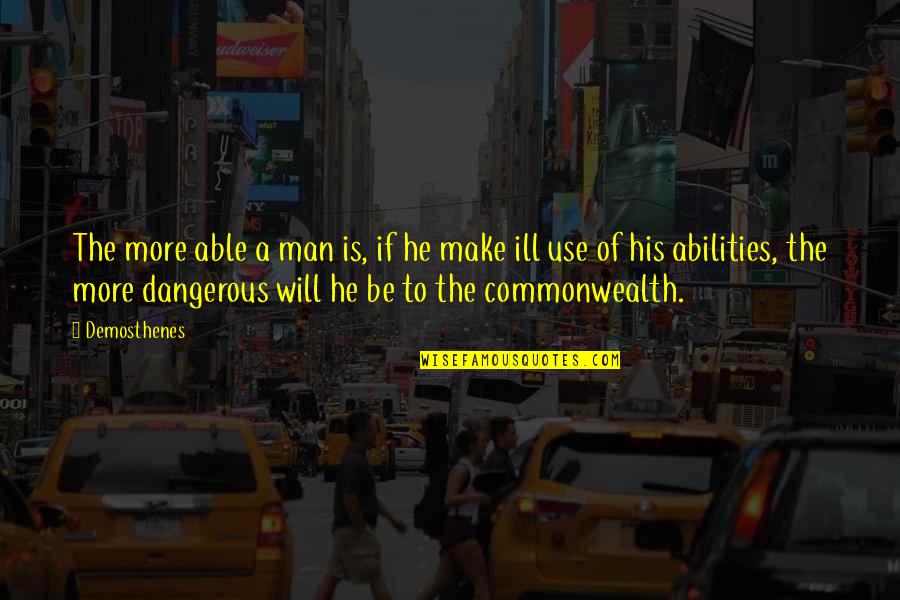 Dangerous Men Quotes By Demosthenes: The more able a man is, if he