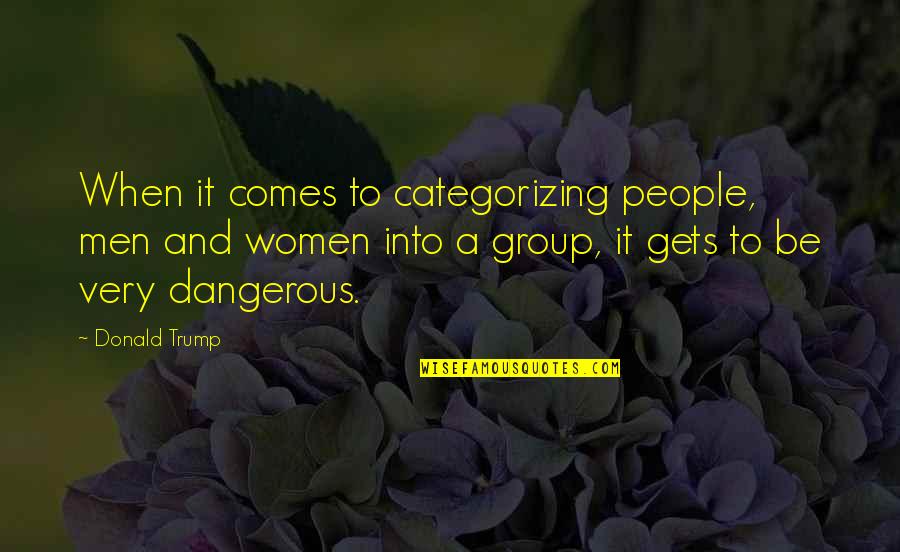 Dangerous Men Quotes By Donald Trump: When it comes to categorizing people, men and