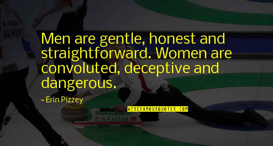 Dangerous Men Quotes By Erin Pizzey: Men are gentle, honest and straightforward. Women are