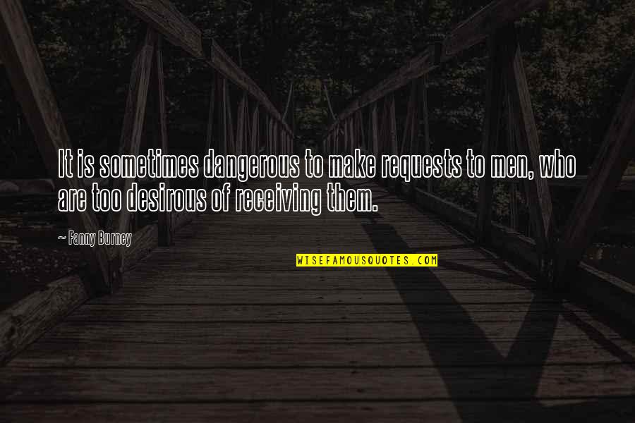 Dangerous Men Quotes By Fanny Burney: It is sometimes dangerous to make requests to Dangerous Men Quotes By Fanny Burney: It is sometimes dangerous to make requests to