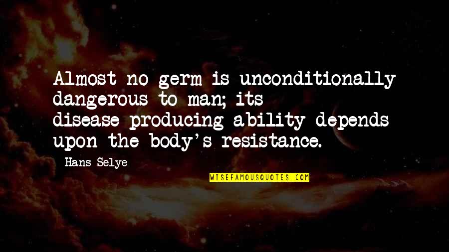 Dangerous Men Quotes By Hans Selye: Almost no germ is unconditionally dangerous to man;