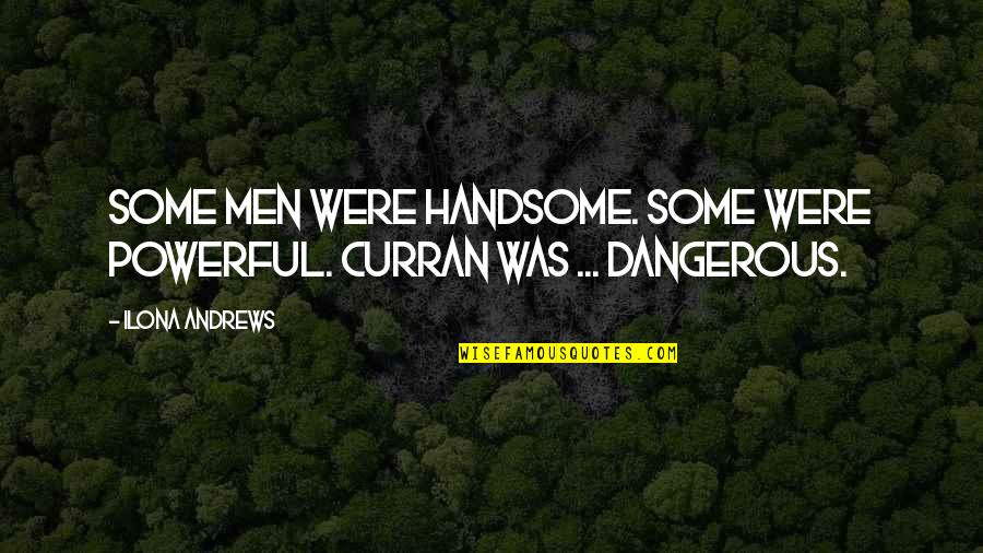 Dangerous Men Quotes By Ilona Andrews: Some men were handsome. Some were powerful. Curran